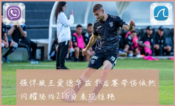 强悍狼王爱德华兹季后赛带伤依然闪耀场均216分表现惊艳
